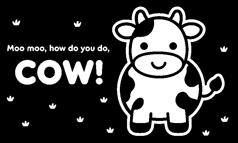 Moo moo, how do you do, COW!