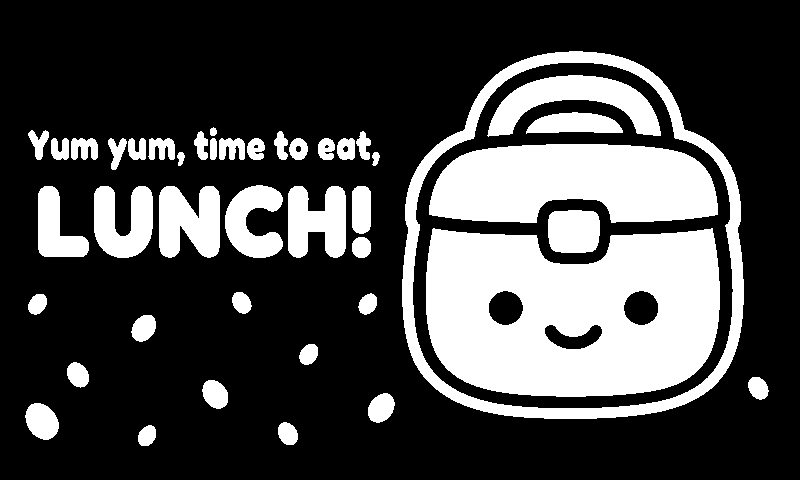 Yum yum, time to eat, LUNCH!