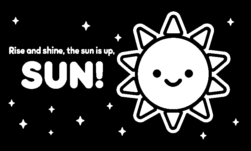 Rise and shine, the sun is up, SUN!