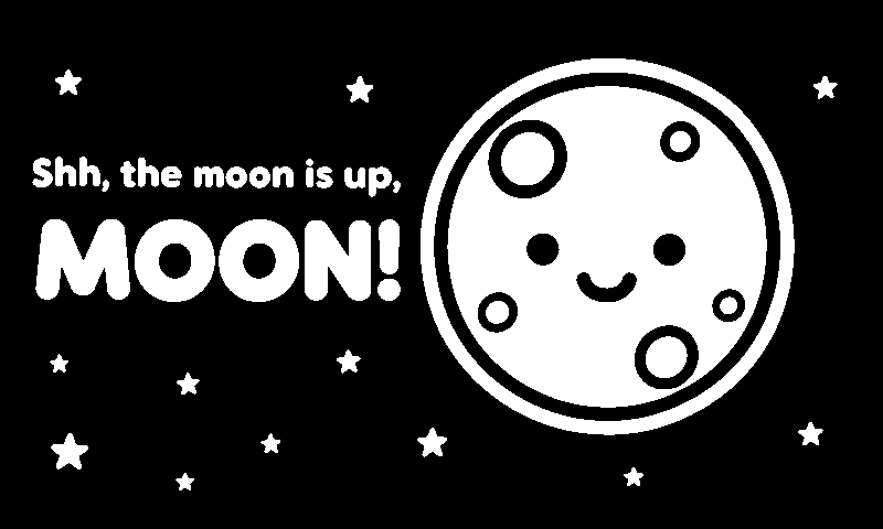Shh, the moon is up, MOON!