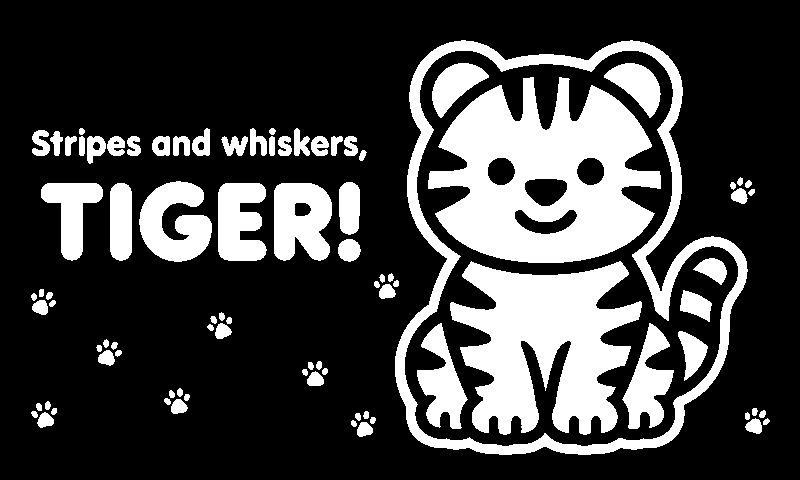 Stripes and whiskers, TIGER!